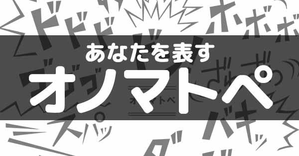 あなたを表すオノマトペ！！