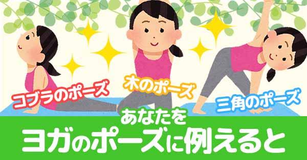 あなたをヨガのポーズに例えると！！