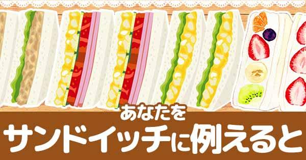 あなたをサンドイッチに例えると！！