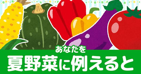 あなたを夏野菜に例えると！
