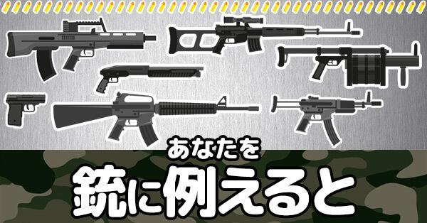あなたを銃に例えると！！