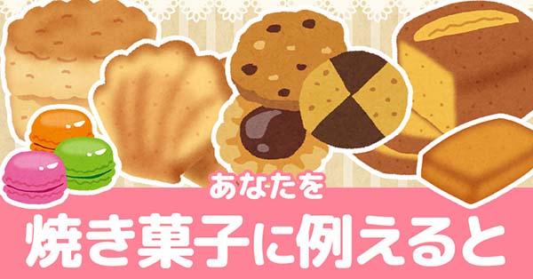 あなたを焼き菓子に例えると！！