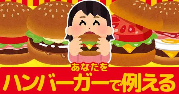 あなたをハンバーガーで例えると！！