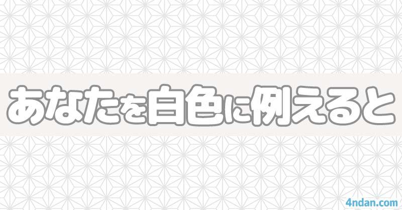 あなたを白色に例えると！！