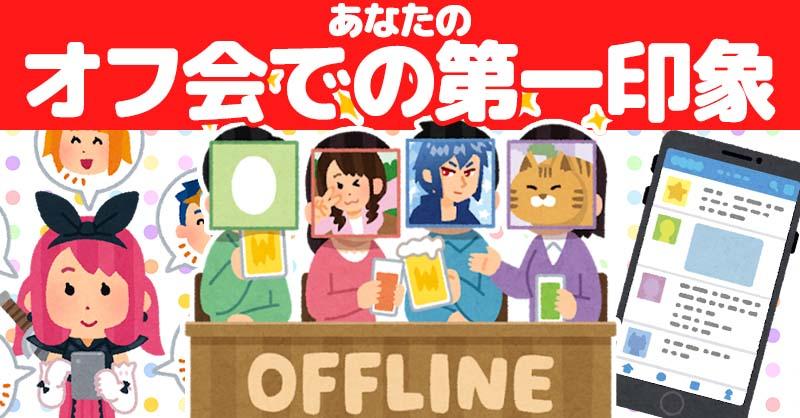 あなたのオフ会での第一印象！！
